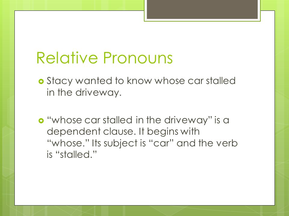 Relative Pronouns Stacy wanted to know whose car stalled in the driveway.
