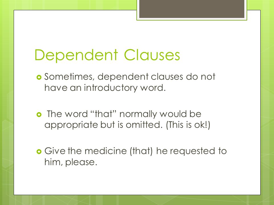 Dependent Clauses Sometimes, dependent clauses do not have an introductory word.