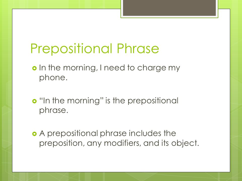 Prepositional Phrase In the morning, I need to charge my phone.