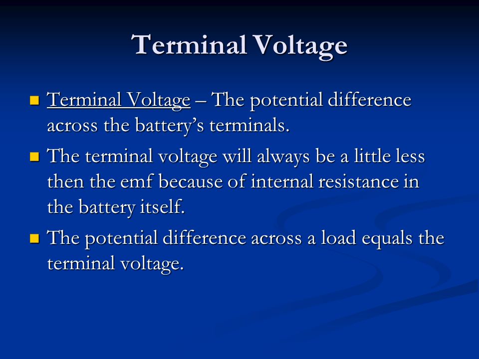 Terminal Voltage Terminal Voltage – The potential difference across the battery’s terminals.
