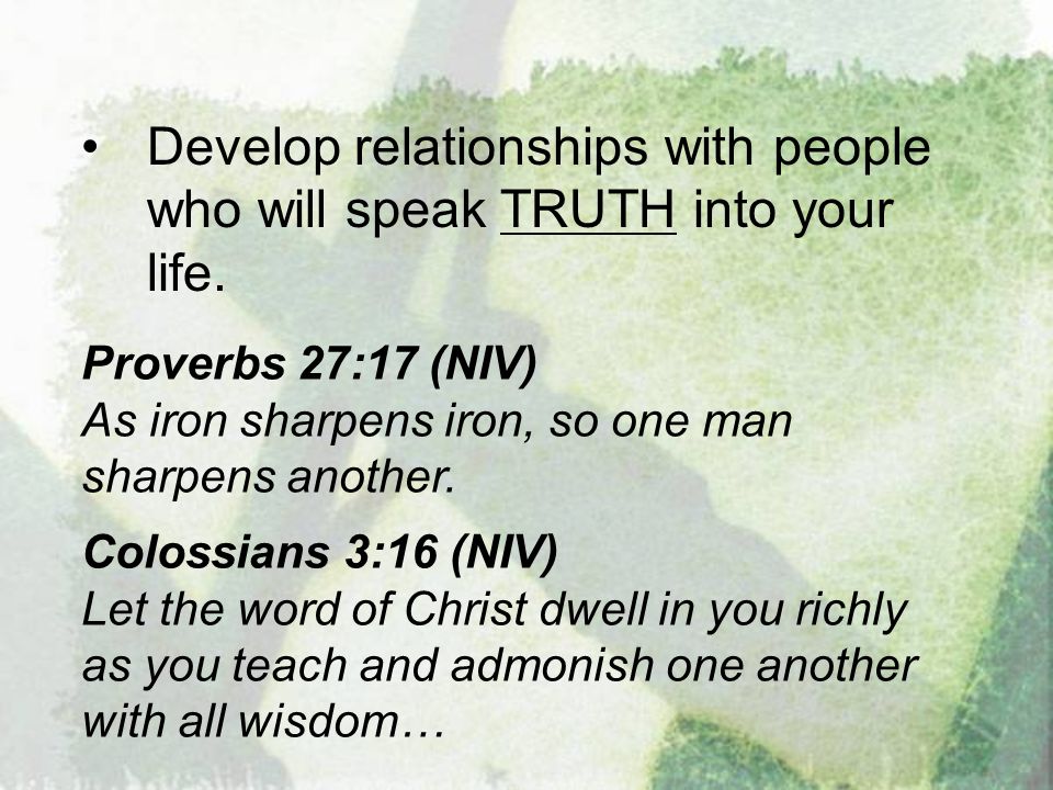 Develop relationships with people who will speak truth into your life.
