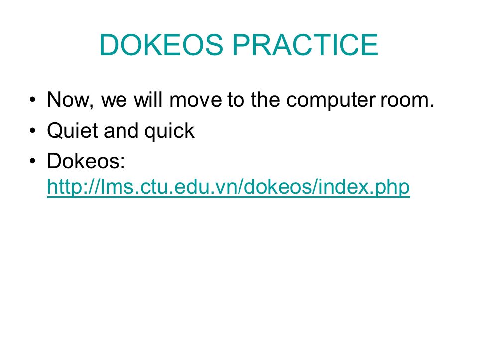 DOKEOS PRACTICE Now, we will move to the computer room.