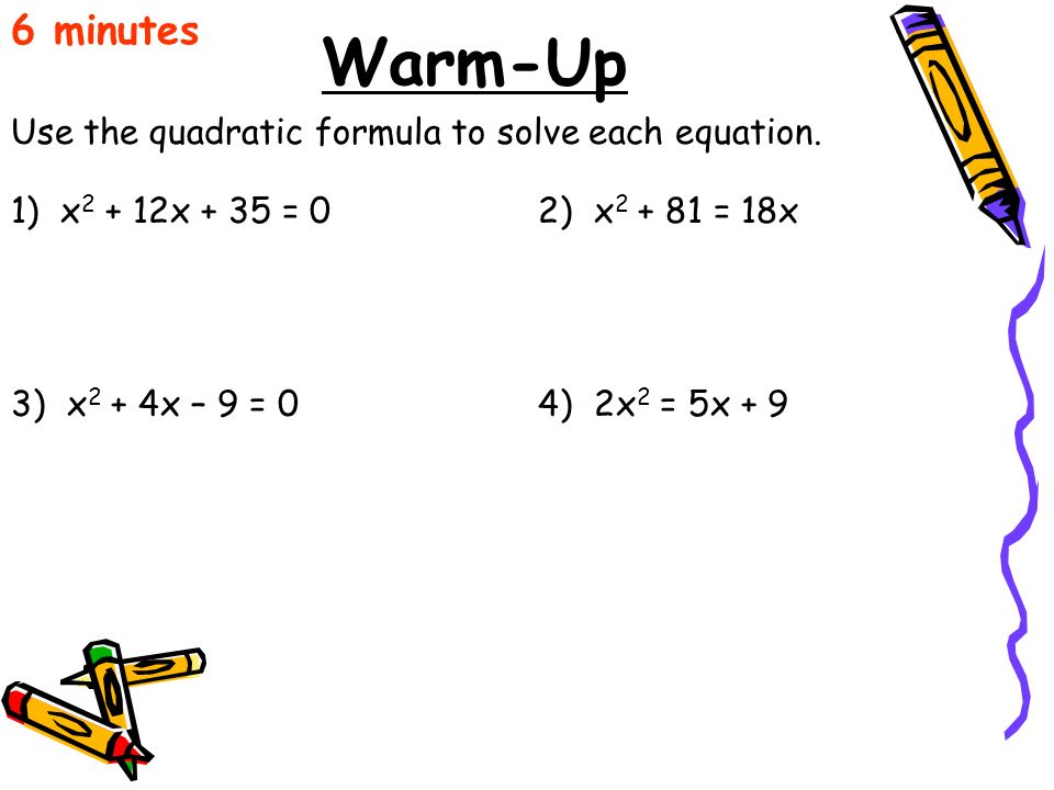 Warm-Up 6 minutes Use the quadratic formula to solve each equation.