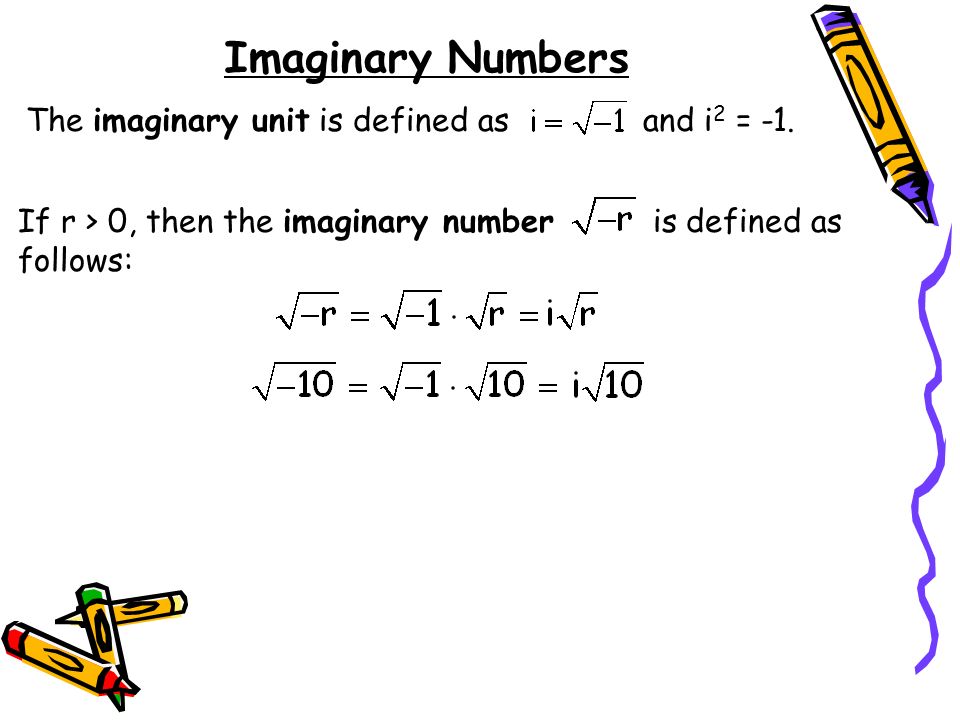 Imaginary Numbers The imaginary unit is defined as and i2 = -1.