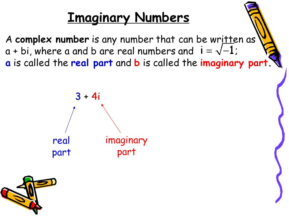 Imaginary Numbers A complex number is any number that can be written as a + bi, where a and b are real numbers and.