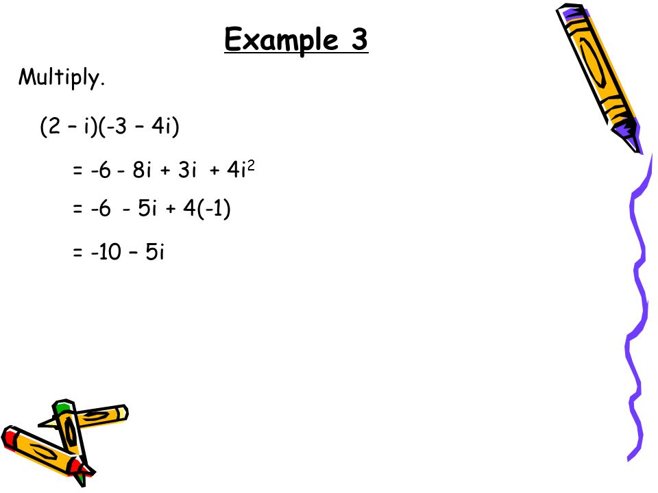 Example 3 Multiply. (2 – i)(-3 – 4i) = i + 3i + 4i2 = i