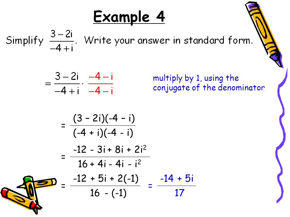 Example 4 (3 – 2i) (-4 – i) = (-4 + i) (-4 - i) i + 8i + 2i2 =
