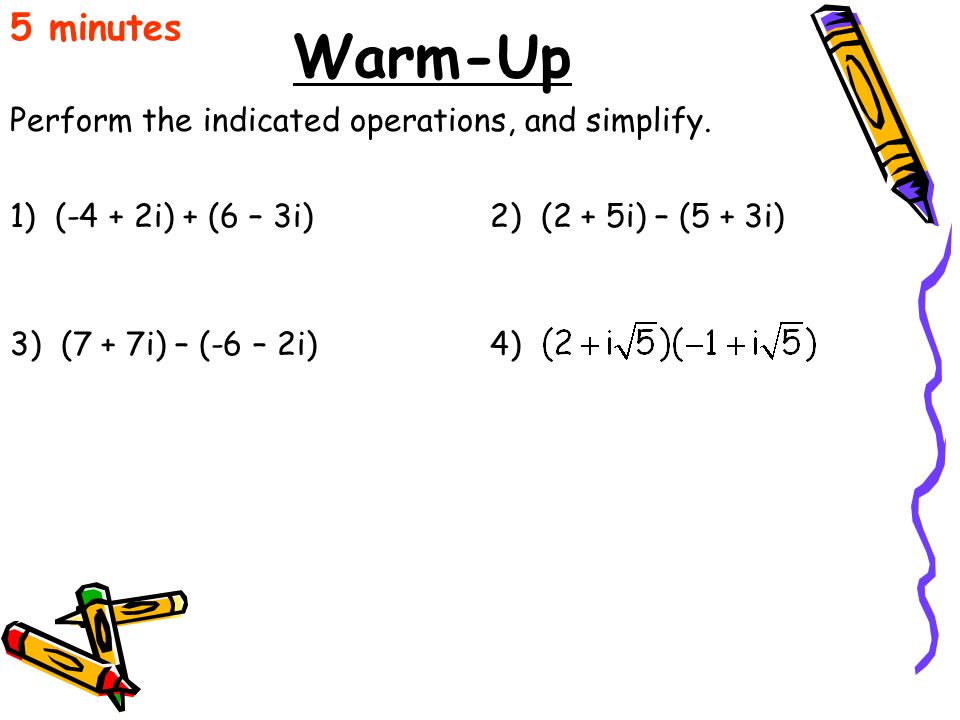 Warm-Up 5 minutes Perform the indicated operations, and simplify.