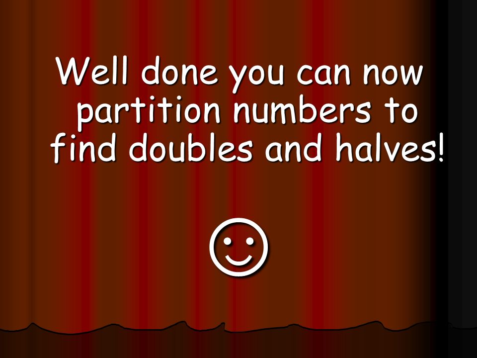 Well done you can now partition numbers to find doubles and halves!