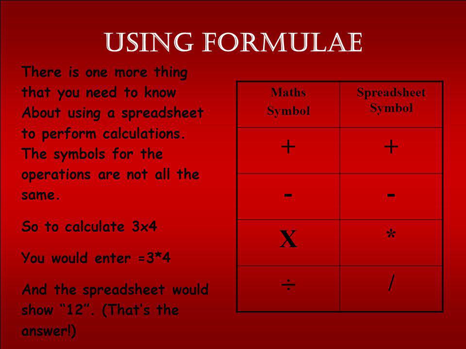 Using formulae + - X ÷ * / There is one more thing