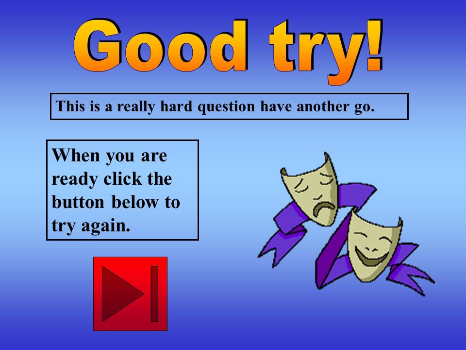 Good try! When you are ready click the button below to try again.