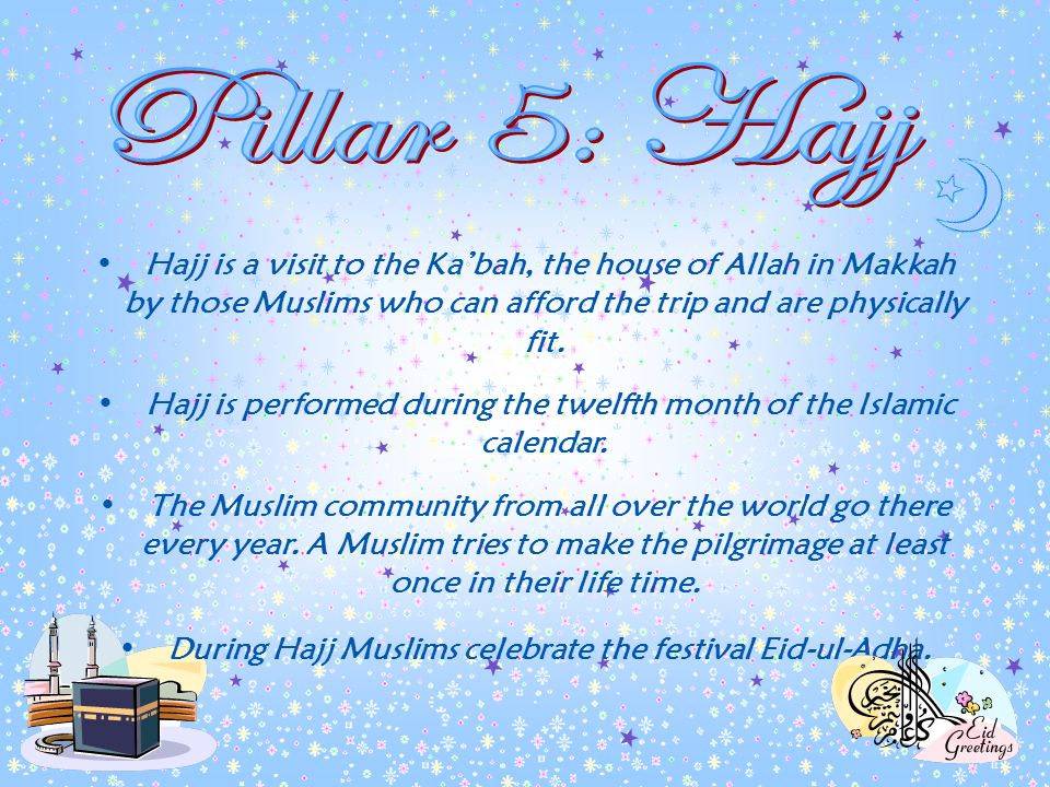 Pillar 5: Hajj Hajj is a visit to the Ka’bah, the house of Allah in Makkah by those Muslims who can afford the trip and are physically fit.