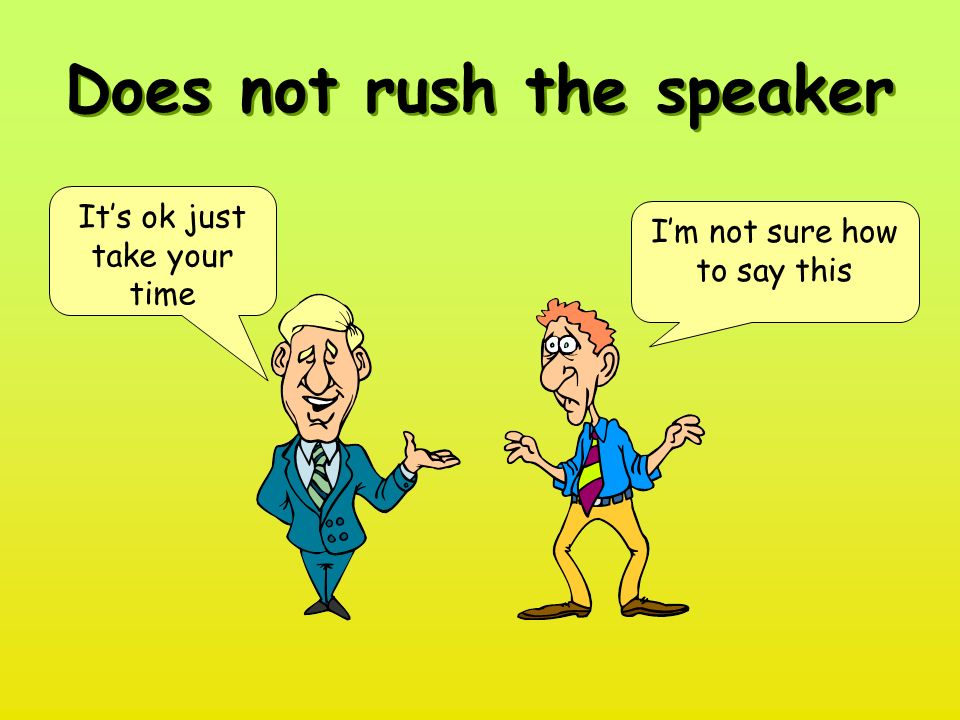 Does not rush the speaker