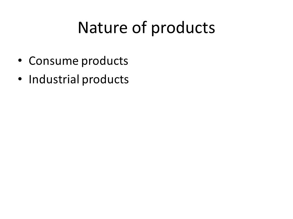 Nature of products Consume products Industrial products