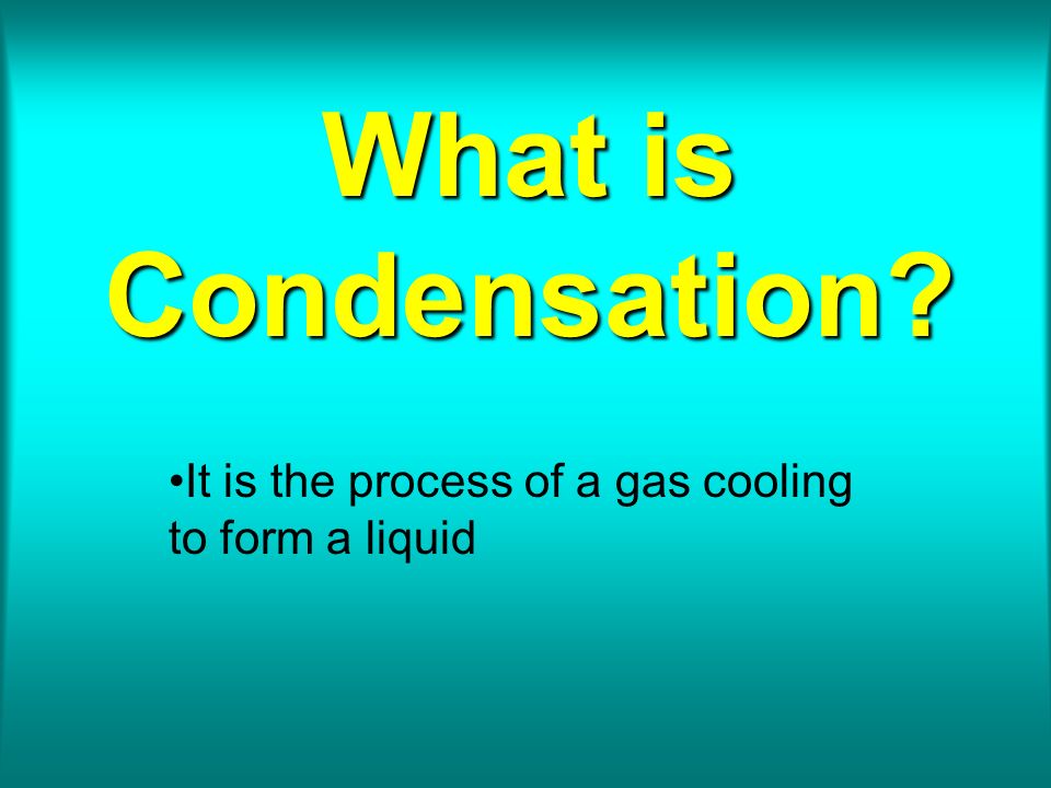 It is the process of a gas cooling to form a liquid