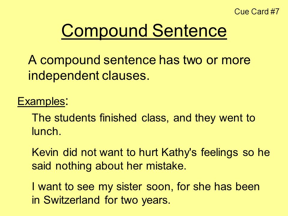 Cue Card #7 Compound Sentence. A compound sentence has two or more independent clauses. Examples:
