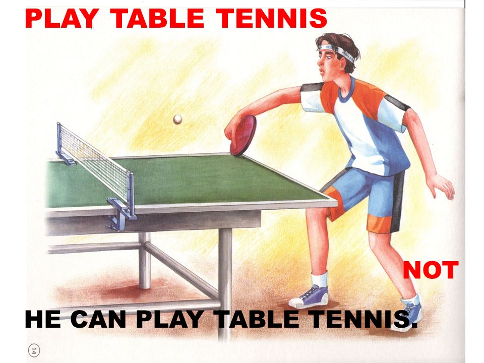 PLAY TABLE TENNIS NOT HE CAN PLAY TABLE TENNIS.