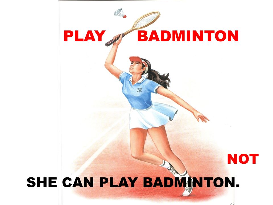 PLAY BADMINTON NOT SHE CAN PLAY BADMINTON.