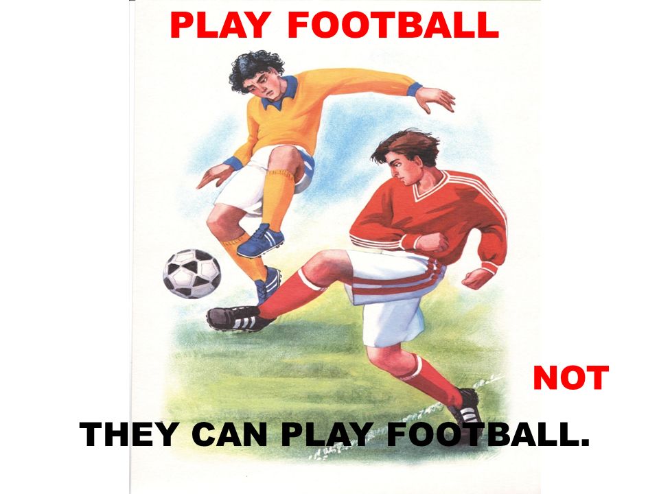 PLAY FOOTBALL NOT THEY CAN PLAY FOOTBALL.