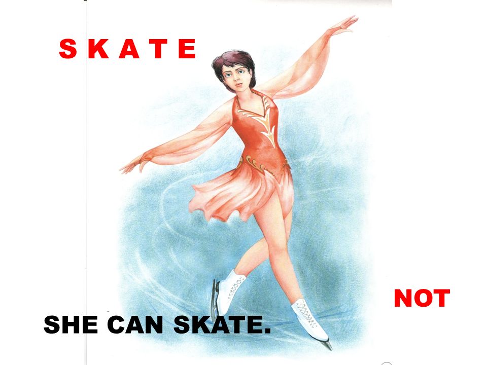 S K A T E NOT SHE CAN SKATE.