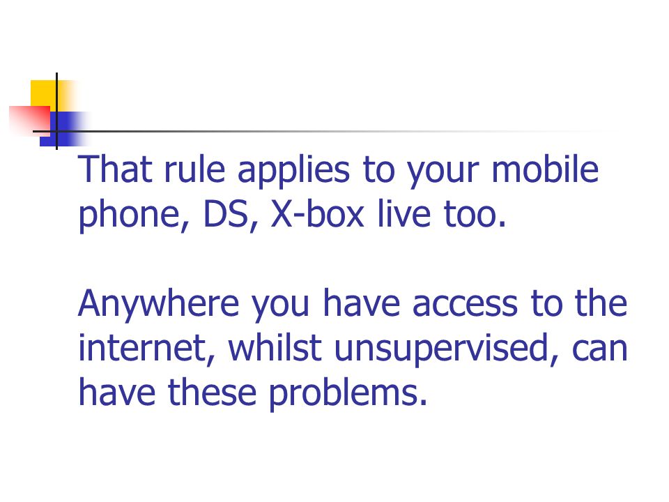 That rule applies to your mobile phone, DS, X-box live too