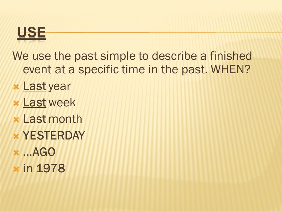 use We use the past simple to describe a finished event at a specific time in the past. WHEN Last year.
