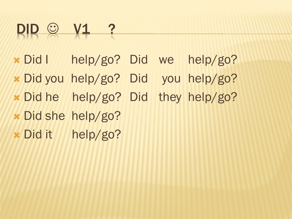 did  V1 Did I help/go Did we help/go