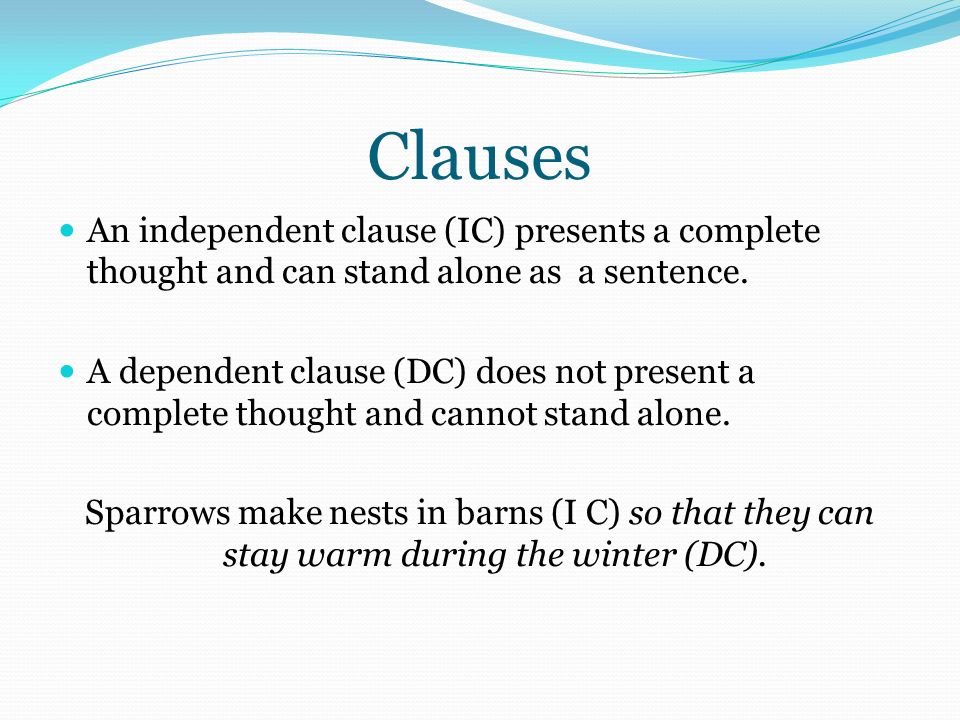 Clauses An independent clause (IC) presents a complete thought and can stand alone as a sentence.