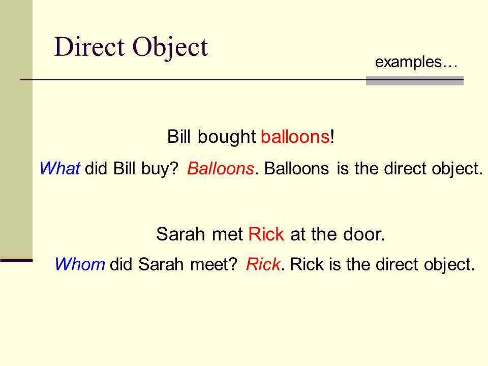 Direct Object Bill bought balloons! Sarah met Rick at the door.