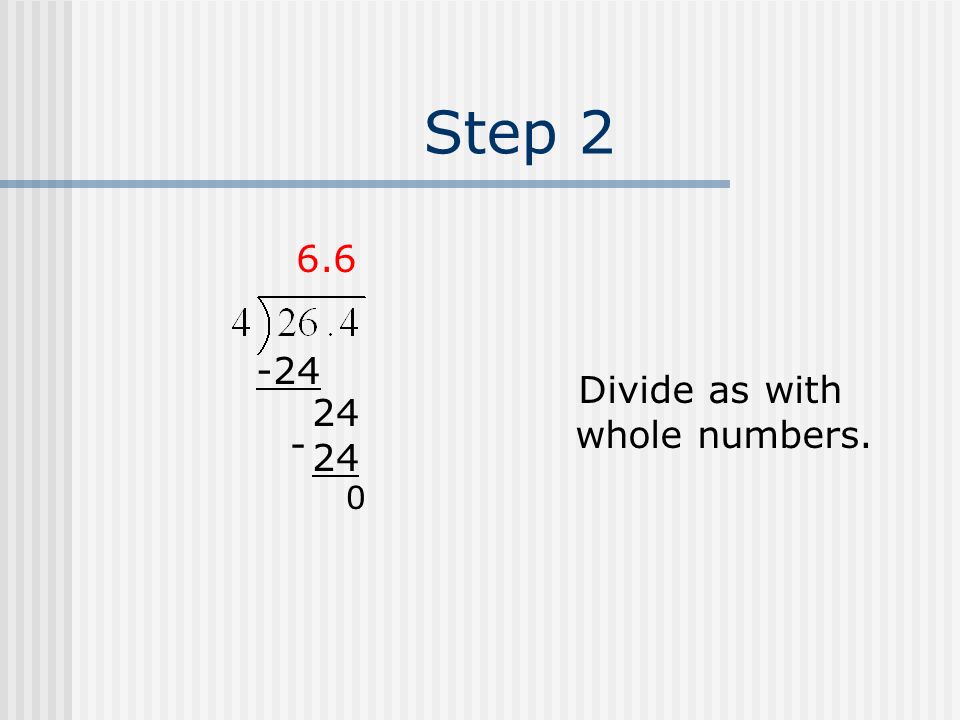 Step 2 Divide as with whole numbers