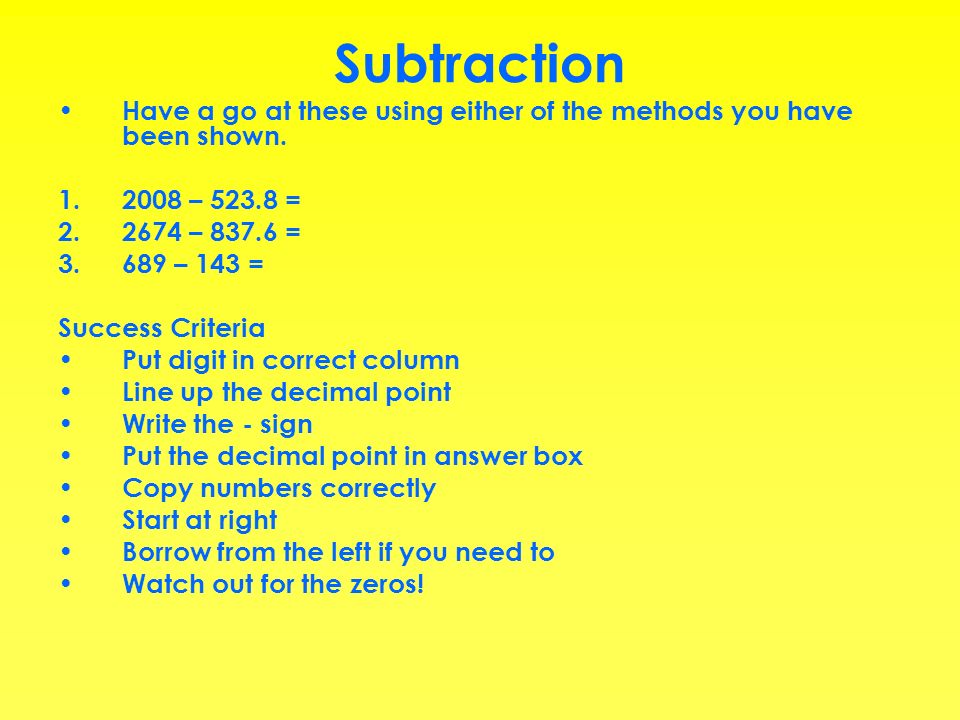 Subtraction Have a go at these using either of the methods you have been shown – = 2674 – =