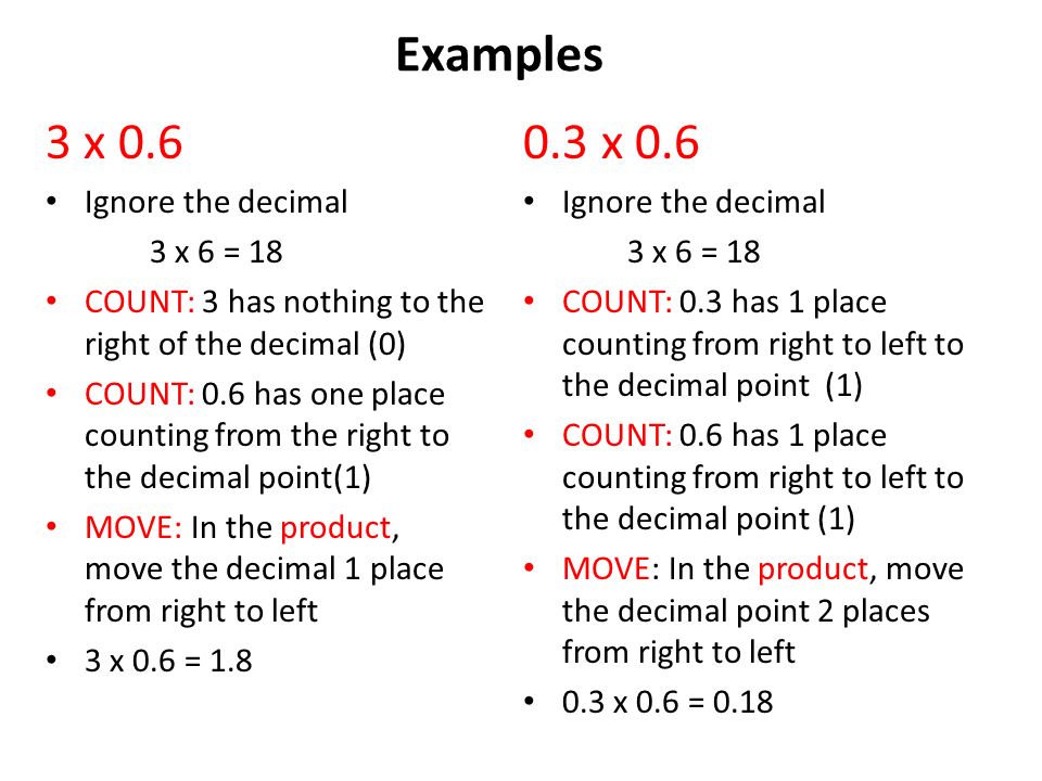 Examples 3 x x 0.6 Ignore the decimal 3 x 6 = 18
