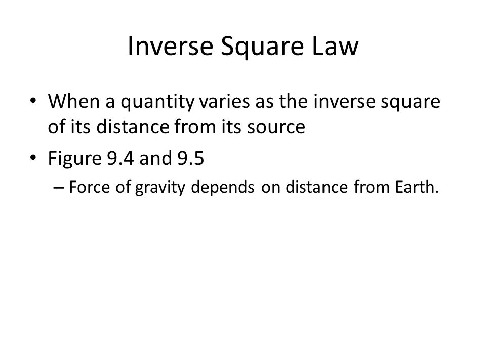 Inverse Square Law When a quantity varies as the inverse square of its distance from its source. Figure 9.4 and 9.5.