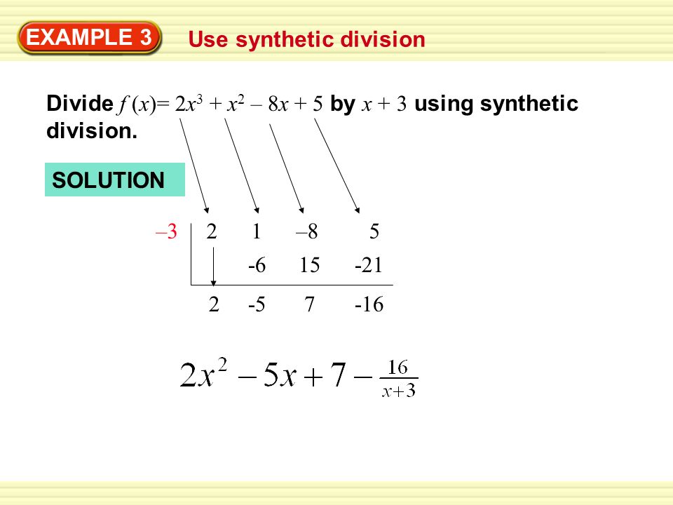 EXAMPLE 3 Use synthetic division. Divide f (x)= 2x3 + x2 – 8x + 5 by x + 3 using synthetic. division.