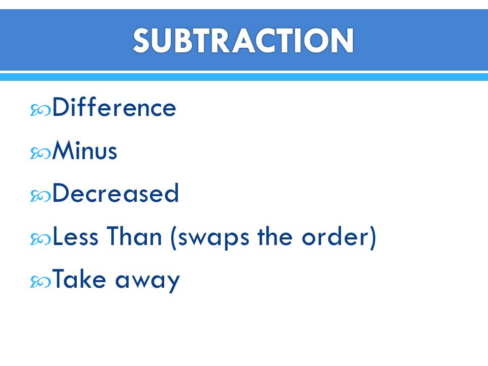 SUBTRACTION Difference Minus Decreased Less Than (swaps the order)