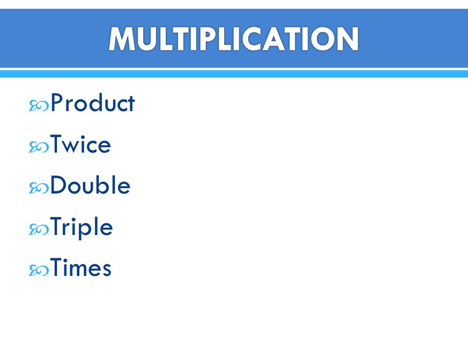 MULTIPLICATION Product Twice Double Triple Times