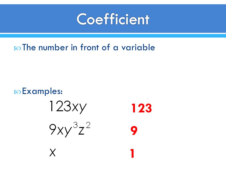 Coefficient The number in front of a variable Examples: