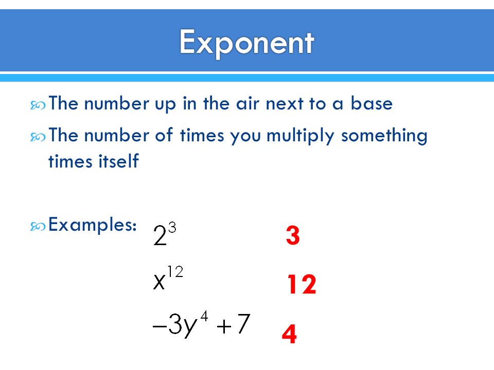 Exponent The number up in the air next to a base