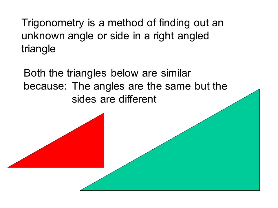 Trigonometry is a method of finding out an unknown angle or side in a right angled triangle
