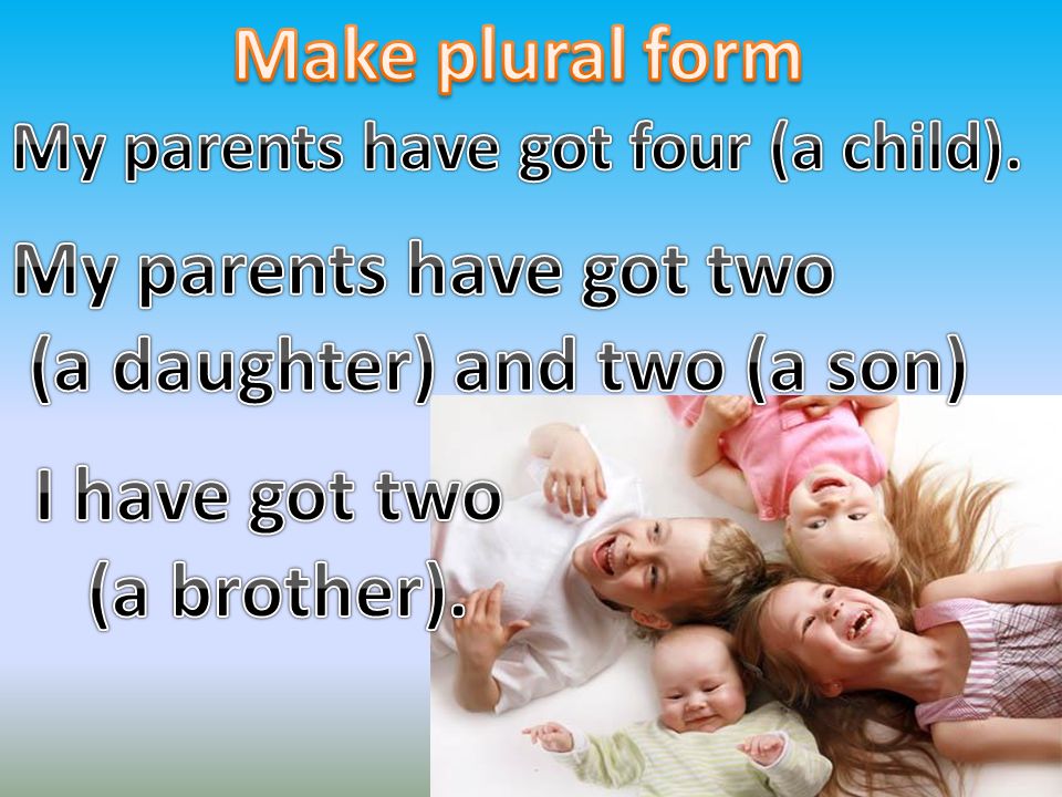 Make plural form I have got two (a brother).