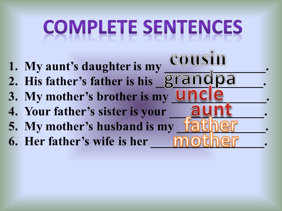 Complete sentences cousin grandpa uncle aunt father mother