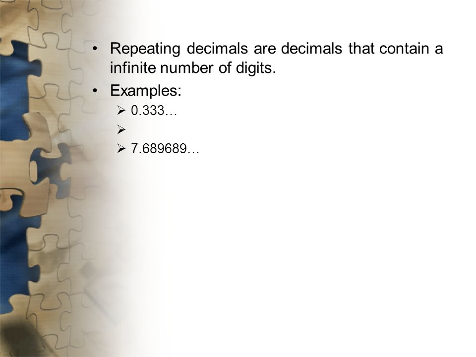 Repeating decimals are decimals that contain a infinite number of digits.
