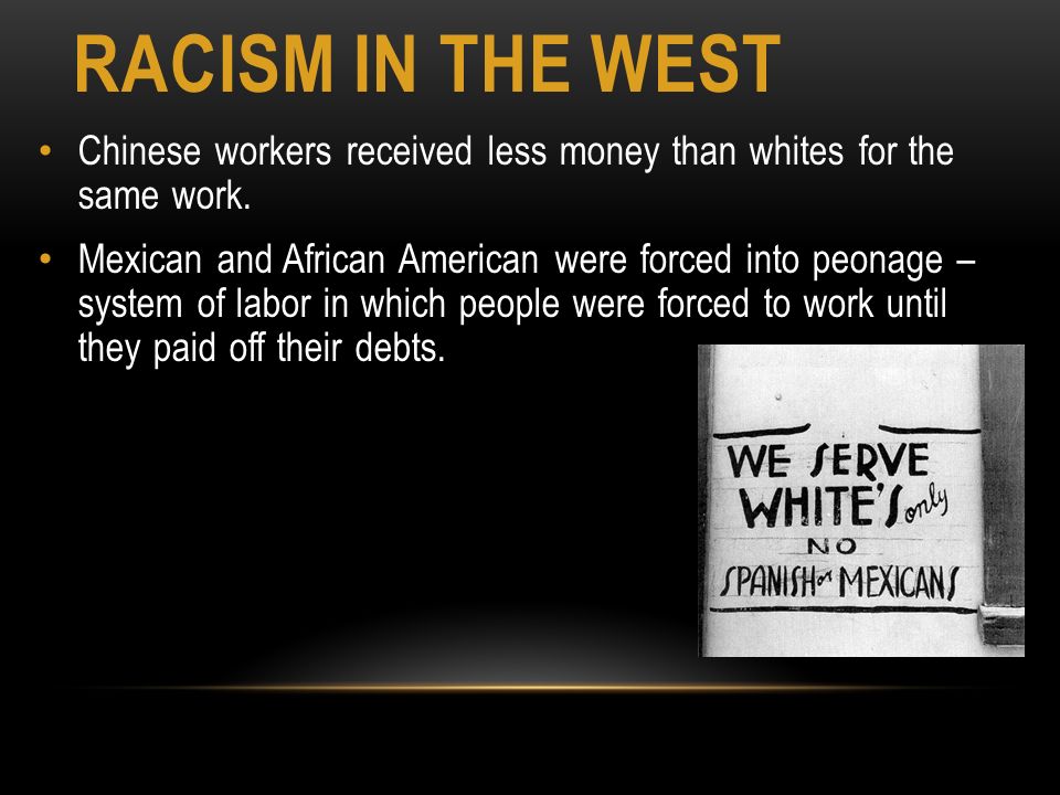 Racism in the West Chinese workers received less money than whites for the same work.