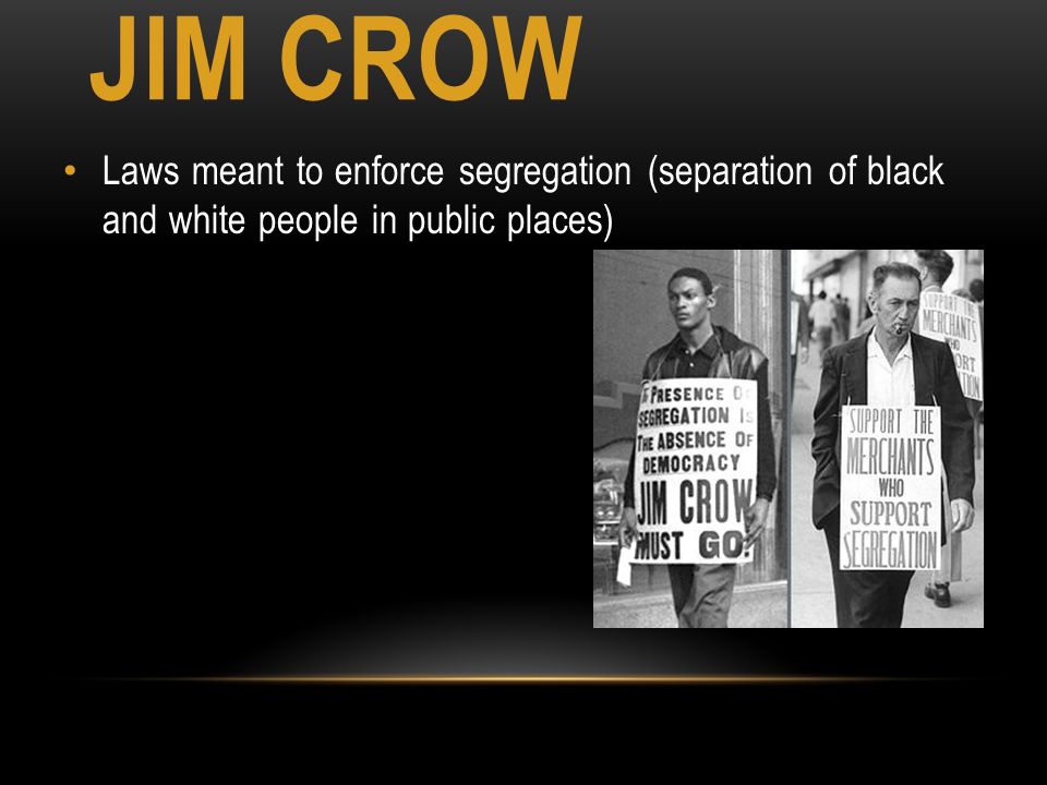 Jim Crow Laws meant to enforce segregation (separation of black and white people in public places)