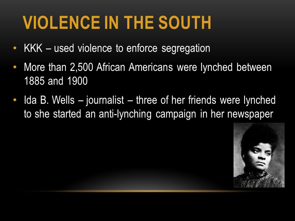 Violence in the South KKK – used violence to enforce segregation