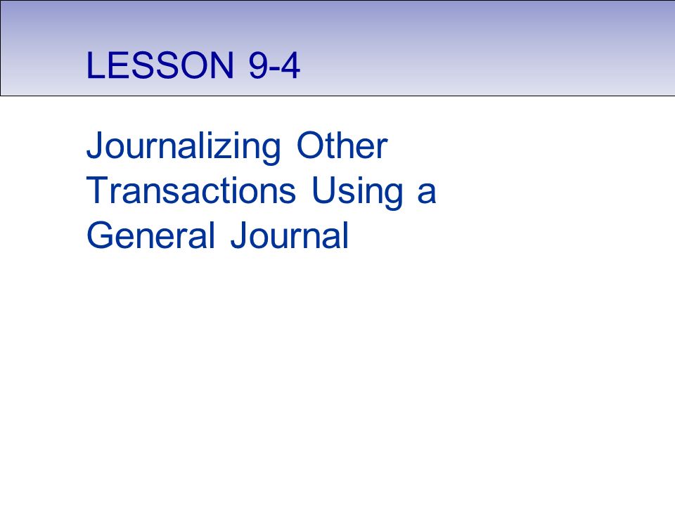 LESSON 9-4 Journalizing Other Transactions Using a General Journal