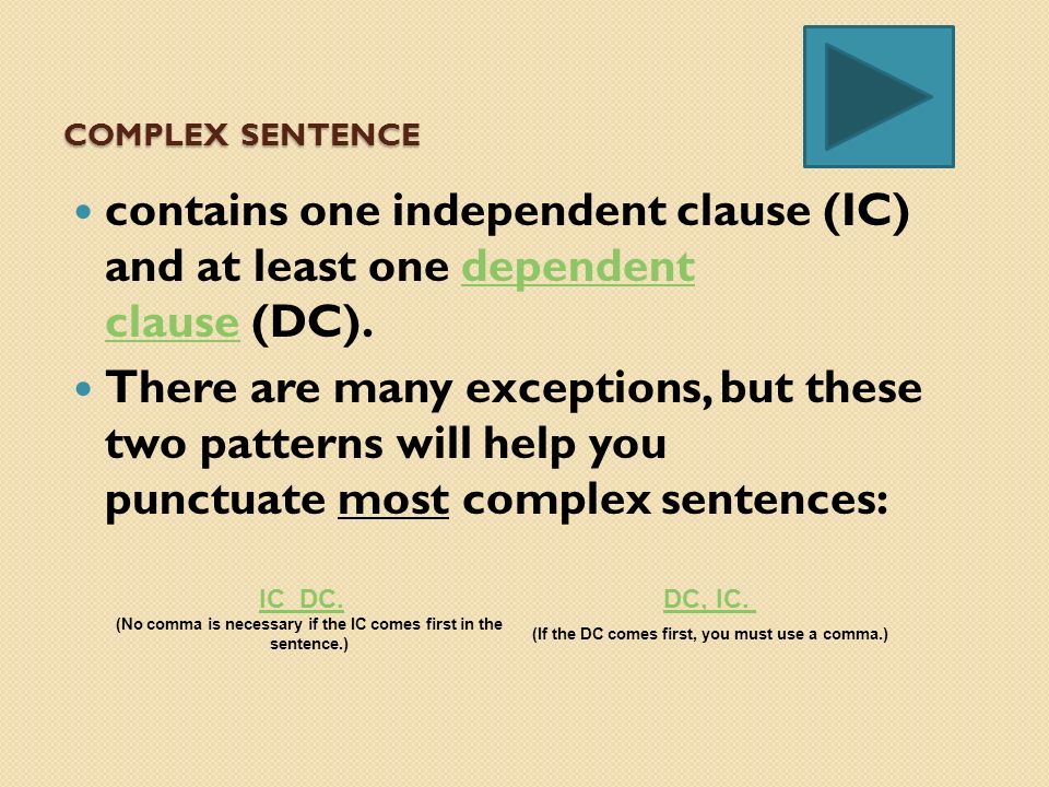 Complex Sentence contains one independent clause (IC) and at least one dependent clause (DC).