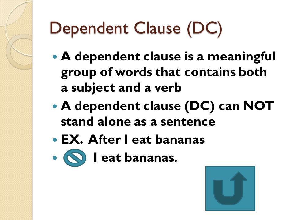Dependent Clause (DC) A dependent clause is a meaningful group of words that contains both a subject and a verb.