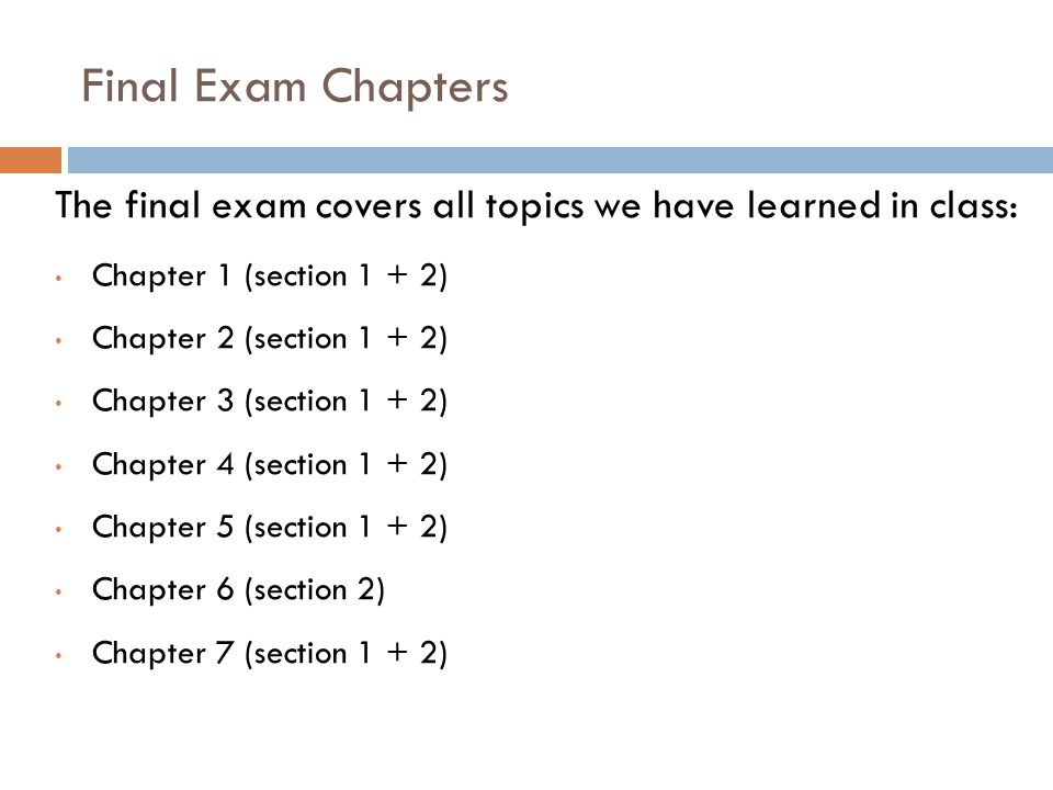 Final Exam Chapters The final exam covers all topics we have learned in class: Chapter 1 (section 1 + 2)