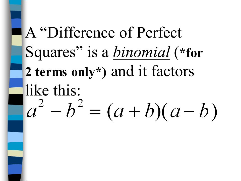 A Difference of Perfect Squares is a binomial (. for 2 terms only